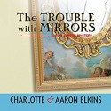 The Trouble with Mirrors - Kate Rudd, Aaron Elkins, Charlotte Elkins