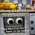 They Who Cry Out Seek to be Heard - Troy Blackford