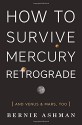 How to Survive Mercury Retrograde: And Venus & Mars, Too - Bernie Ashman