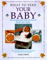 What to Feed Your Baby: How to Give Your Baby the Best of Health and Vitality - Sara Lewis