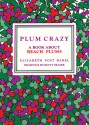 Plum Crazy: A Book About Beach Plums - Elizabeth Post Mirel, Betty Fraser