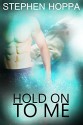 Hold On To Me: m/m romance - Stephen Hoppa