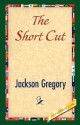 The Short Cut - Jackson Gregory