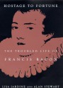 Hostage to Fortune: The Troubled Life of Francis Bacon - Lisa Jardine, Alan Stewart