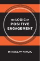 The Logic of Positive Engagement - Miroslav Nincic