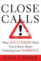 Close Calls: What Adulterers Want You to Know about Protecting Your Marriage - David Carder