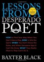 Lessons from a Desperado Poet: How to Find Your Way When You Don't Have a Map, How to Win the Game When You Don't Know the Rules, and When Someone ... What They Really Mean Is They Can't Do It. - Baxter Black