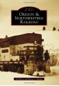 Oregon & Northwestern Railroad - Jeff Moore, Wayne I Monger