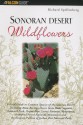 Sonoran Desert Wildflowers: A Field Guide to the Common Wildflowers of the Sonoran Desert, Including Anza-Borrego Desert State Park, Saguaro National Park, Organ Pipe National Monument, Ironwood Forest National Monument, and the Sonoran Portion of Josh... - Richard Spellenberg