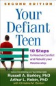 Your Defiant Teen: 10 Steps to Resolve Conflict and Rebuild Your Relationship - Russell A. Barkley, Arthur L. Robin