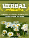 Herbal Antibiotics: Verified Natural Antibiotics Made from Herbs That Will Improve Your Health (Herbal Antibiotics Books, herbal antibiotics and antivirals, natural antibiotics) - Tina Fisher