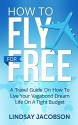 How To Fly Free: A Travel Guide On How To Live Your Vagabond Dream Life On A Tight Budget (budget travel, travel guide, cheap flights) - Lindsay Jacobson