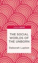 The Social Worlds of the Unborn - Deborah Lupton