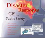 Disaster Response: GIS for Public Safety - Gary Amdahl, Jack Dangermond