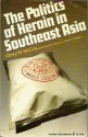 The Politics of Heroin in Southeast Asia - Alfred W. McCoy, Cathleen B. Read, Leonard P. Adams II