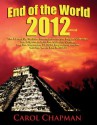 End of the World 2012 EBook: The Latest Up-To-Date Information on the Mayan Calendar, the Alignment with the Galactic Center, and the December 21 2012 Mayan Prophecies - Will the World End in 2012? - Carol Chapman, John Chapman, Miriam Balsley