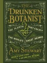 The Drunken Botanist: The Plants That Create the World's Great Drinks - Amy Stewart