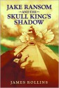 Jake Ransom and the Skull King's Shadow - James Rollins