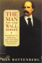 The Man Who Made Wall Street: Anthony J. Drexel And The Rise Of Modern Finance - Dan Rottenberg