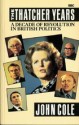 The Thatcher Years: A Decade Of Revolution In British Politics - John Cole