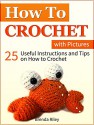 How To Crochet: 25 Useful Instructions and Tips on How to Crochet (with Pictures) (How to Crochet, how to crochet books, how to crochet for beginners) - Brenda Riley