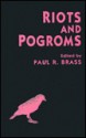 Riots and Pogroms - Paul R. Brass, Louis A. Decaro Jr.