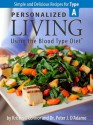 Personalized Living Using the Blood Type Diet® Simple and Delicious Recipes for Type A - Peter J. D'Adamo, Kristin O'Connor