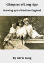 Glimpses of Long Ago: Growing Up in Wartime England - Chris Long