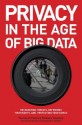 Privacy in the Age of Big Data: Recognizing Threats, Defending Your Rights, and Protecting Your Family - Theresa M. Payton, Ted Claypoole, Howard A. Schmidt