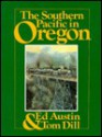 The Southern Pacific in Oregon - Ed Austin, Tom Dill, Pacific Fast Mail Staff, Mike Pearsall