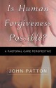 Is Human Forgiveness Possible? - John Patton