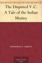 The Disputed V.C. A Tale of the Indian Mutiny - Frederick P. Gibbon, Stanley Llewellyn Wood