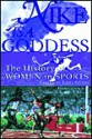 Nike Is a Goddess: The History of Women in Sports - Lissa Smith, Lucy Danziger, Mariah Nelson