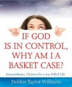 If God is in Control, Why Am I a Basket Case? - Debbie Williams