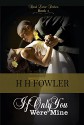 If Only You Were Mine (Real Love Series Book 1) - H. H. Fowler, Karen Rodgers