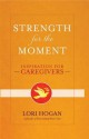 Strength for the Moment: Inspiration for Caregivers - Lori Hogan