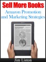 Sell More Books: Amazon Marketing and Promotion Strategies - Jim Liston