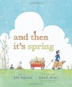 And Then It's Spring - Julie Fogliano, Erin E. Stead