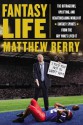 Fantasy Life: The Outrageous, Uplifting, and Heartbreaking World of Fantasy Sports from the Guy Who's Lived It - Matthew Berry