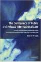 The Confluence of Public and Private International Law: Justice, Pluralism and Subsidiarity in the International Constitutional Ordering of Private Law - Alex Mills