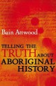 Telling the Truth about Aboriginal History - Bain Attwood