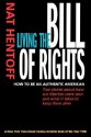 Living the Bill of Rights: How to Be an Authentic American - Nat Hentoff