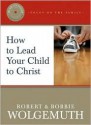 How to Lead Your Child to Christ [With CD] - Robert Wolgemuth, Bobbie Wolgemuth