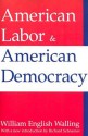 American Labor And American Democracy - William Walling