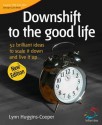 Downshift to the Good Life: 52 Brilliant Ideas to Scale It Down and Live It Up - Lynn Huggins-Cooper