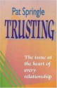 Trusting: The Issue at the Heart of Every Relationship - Pat Springle