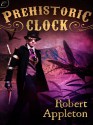 Prehistoric Clock (The Steam Clock Legacy) - Robert Appleton