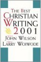 The Best Christian Writing 2001 - John Wilson, Larry Woiwode