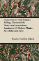 Gypsy Sorcery and Fortune Telling; Illustrated by Numerous Incantations, Specimens of Medical Magic, Anecdotes and Tales - Charles Godfrey Leland