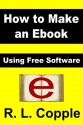 How to Make an Ebook: Using Free Software - R.L. Copple